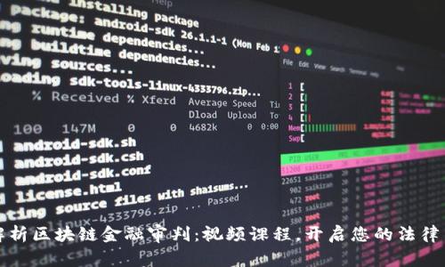 深入解析区块链金融审判：视频课程，开启您的法律新视野