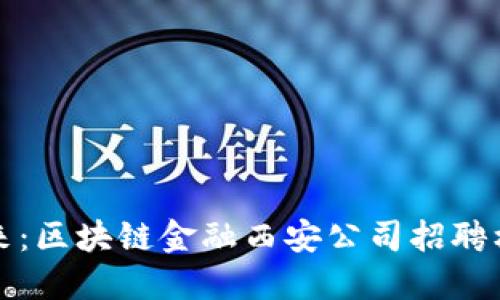 探寻未来:区块链金融西安公司招聘机会一览
