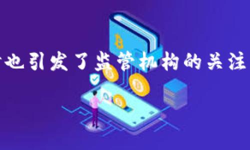 区块链技术的快速发展为金融领域带来了巨大的变革与挑战，同时也引发了监管机构的关注。因此，“区块链金融监管局”是否存在，成为了一个颇具争议的话题。

### 区块链金融监管局：探索数字货币与金融监管的结合
