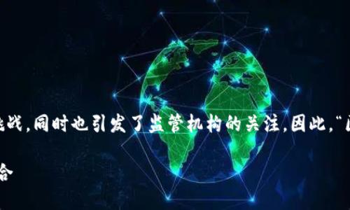 区块链技术的快速发展为金融领域带来了巨大的变革与挑战，同时也引发了监管机构的关注。因此，“区块链金融监管局”是否存在，成为了一个颇具争议的话题。

### 区块链金融监管局：探索数字货币与金融监管的结合