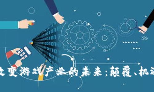 区块链改变游戏产业的未来:颠覆、机遇与挑战
