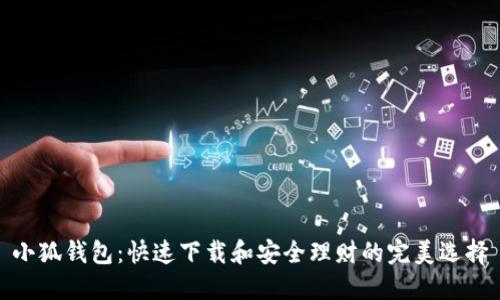 小狐钱包：快速下载和安全理财的完美选择