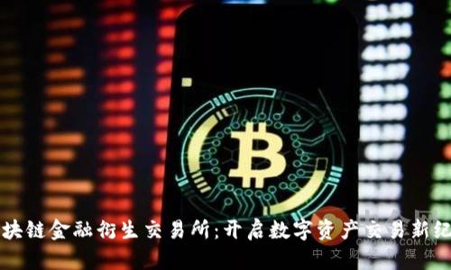 区块链金融衍生交易所:开启数字资产交易新纪元