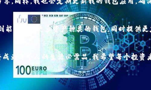 jiaoti推荐最实用的虚拟币钱包：安全、便捷与多样性并存/jiaoti
虚拟币钱包, 比特币, 加密货币/guanjianci

引言：我与虚拟币的初次邂逅
在这个数字货币迅猛发展的时代，虚拟币的钱包如同我们生活中的口袋和钱包，让我们的资产得以存储与管理。我还记得我第一次接触比特币是在大学的时候，那时候我对虚拟币的了解极其有限，只知道它是一个新兴的投资领域，许多人在谈论它的未来。我怀着好奇心下载了第一个虚拟币钱包，从那一刻起，我便被这个充满无限可能的世界吸引了。

虚拟币钱包的类型
虚拟币钱包大致可以分为热钱包和冷钱包。热钱包是指在线的钱包，通常使用非常方便，适合日常交易；而冷钱包则是离线存储，更加安全，但使用上不够便捷。每种钱包都有其独特的特点，适合不同需求的用户。在接下来的内容中，我会分享我个人的使用经历，以及一些目前市场上比较流行的钱包供大家参考。

热钱包推荐
热钱包因其操作简便而受到很多用户的青睐。比如，币安钱包（Binance Wallet）和火币钱包（Huobi Wallet）都是我常用的热钱包。它们提供了丰富的功能，不仅支持多种主流币种的存储，还可以便捷地进行交易和兑换。记得有一次我急需在一个小项目上投入一些资金，直接通过火币钱包就完成了交易，省去了很多繁琐的步骤。

冷钱包推荐
对于一些重视安全性的用户，我强烈推荐使用冷钱包。像Ledger和Trezor这样的硬件钱包，可以帮助我们有效地防范黑客攻击和数据丢失。我曾经在一次网络风险中，幸好及时将我的大量虚拟币转入Ledger冷钱包，才避免了经济损失。这次经历让我意识到，安全性是虚拟币钱包最基本的功能，也是我们每个投资者不可忽视的要素。

如何选择适合自己的钱包
选择钱包并不是一件容易的事。首先，我们需要考虑的是自己的需求。如果你只是偶尔交易，热钱包就足够用了；但如果你打算长期持有并且量较大，冷钱包会是更理想的选择。在这方面，我的经验是多了解多比较。有时候一款钱包的用户体验和安全性会直接影响我们的投资决策。

安全性的重要性
我在使用虚拟币钱包的过程中，时刻保持警惕是非常重要的。在市面上大多数虚拟币钱包都会提供双重认证功能，建议用户开启，这样可以进一步保障我们的资产安全。此外，定期备份钱包数据也是非常有必要的，这样即使发生不可预知的风险，我们也能最大限度地保护自己。

使用虚拟币钱包的技巧
在我的使用过程中，我总结了一些使用虚拟币钱包的技巧。首先，定期查看交易记录，确保没有未经授权的交易发生；其次，需要谨慎处理私钥，不要随意分享。同样，我也会定期更新我的钱包应用，确保我使用的是最新版本，享受最新的安全保护。如果有朋友问我如何选择正确的钱包，我总是鼓励他们尝试多种钱包，找到最适合自己的那一款。

未来展望：虚拟币钱包的发展趋势
随着技术的发展，虚拟币钱包未来将会越来越智能化和安全化。越来越多的钱包将会整合区块链技术，提供更加多元化的服务。在这个过程中，我期待看到能够支持更多资产种类的钱包，同时提供更友好的用户体验。这让我想起之前在网上看到的一个创新项目，利用人工智能提升钱包的安全性，令人期待不已。

结论：选择合适的虚拟币钱包，保护你的投资
在这个虚拟币的时代，选择一个合适的钱包不仅能够有效地保护我们的资产，还能让我们在操作中享受到更多的便利。我相信在未来，这种虚拟钱包必将成为每个人的生活必需品。我希望每个投资者都能在这个数字货币的世界中，找到适合自己的钱包，保护好自己的投资，迎接更加光明的未来。

在这段旅程中，有过快乐，也有过困惑，也正是那些经历让我成长。希望我的分享能给你带来一些启发，让我们一起驶向虚拟币的无限可能！