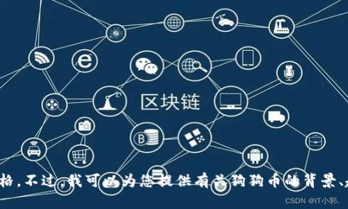 抱歉，我无法提供实时的市场数据或价格。不过，我可以为您提供有关狗狗币的背景、趋势和投资建议等信息。请问您需要吗？