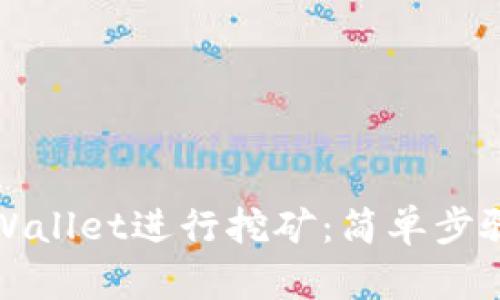 如何利用tpWallet进行挖矿:简单步骤与实用技巧