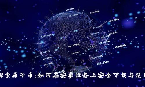 探索原子币:如何在安卓设备上安全下载与使用