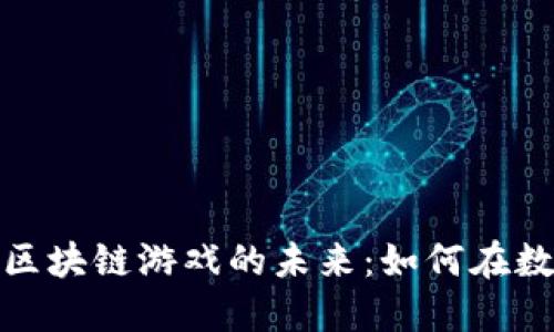探索加密货币与区块链游戏的未来：如何在数字时代落地生根