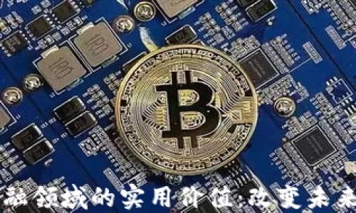 
区块链在金融领域的实用价值：改变未来的游戏规则