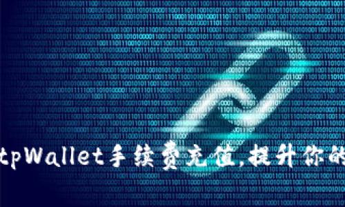如何轻松管理tpWallet手续费充值,提升你的加密资产收益