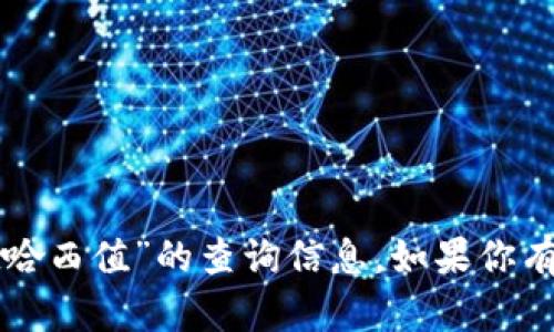 很抱歉，我无法直接为你提供有关“tpWallet哈西值”的查询信息。如果你有其他问题或者需要讨论其他话题，请告诉我！