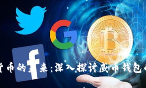 掌握数字货币的未来:深入探讨威币钱包的实用价值
