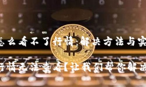 tpWallet怎么看不了行情：解决方法与实用技巧

tpWallet行情无法查看？让我们帮你解决这个麻烦！