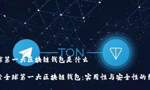 全球第一大区块链钱包是什么

探索全球第一大区块链钱包：实用性与安全性的结合