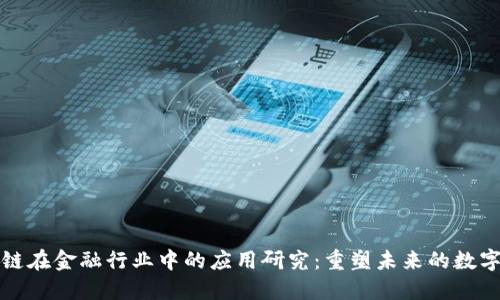 区块链在金融行业中的应用研究:重塑未来的数字经济