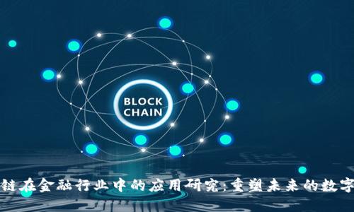 区块链在金融行业中的应用研究:重塑未来的数字经济