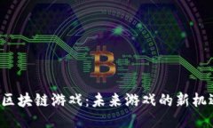 探索K点区块链游戏：未来游戏的新机遇与挑战