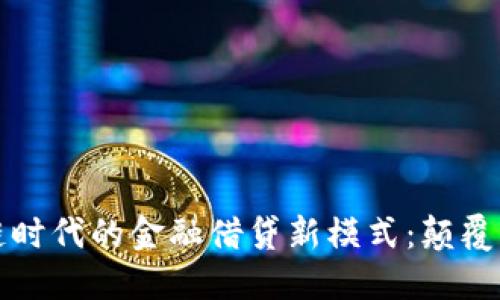 区块链时代的金融借贷新模式:颠覆与机遇