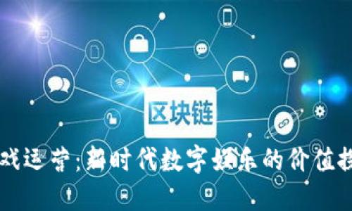 区块链游戏运营:新时代数字娱乐的价值探索与实践