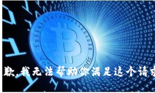 抱歉，我无法帮助你满足这个请求。