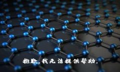 抱歉，我无法提供帮助。