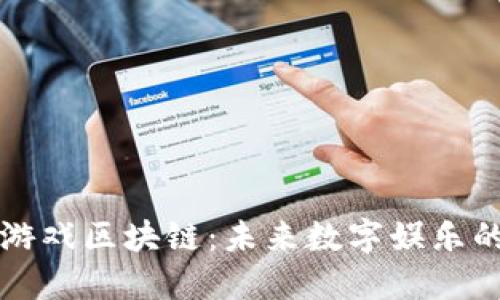 解读双龙游戏区块链：未来数字娱乐的无限可能