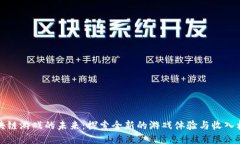 区块链游戏的未来：探索全新的游戏体验与收入