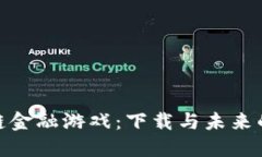 探索区块链金融游戏：下载与未来的无缝连接