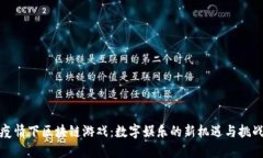 疫情下区块链游戏：数字娱乐的新机遇与挑战