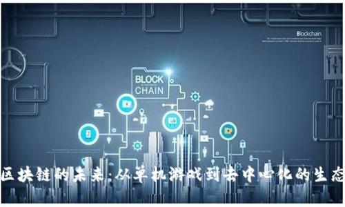 链游区块链的未来：从单机游戏到去中心化的生态系统