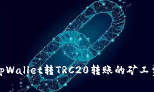 深入解析tpWallet转TRC20转账的矿工费及其策略