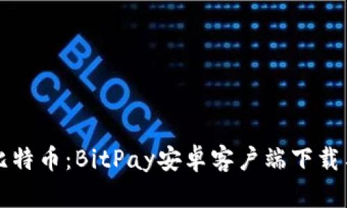 轻松使用比特币：BitPay安卓客户端下载与使用指南