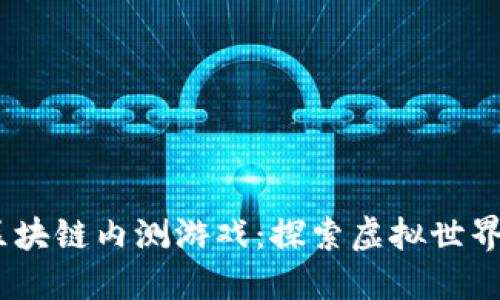 2019年区块链内测游戏：探索虚拟世界的新机遇