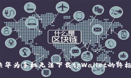  解决华为手机无法下载tpWallet的终极指南