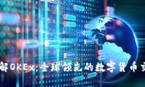 深入了解OKEx：全球领先的数字货币交易平台