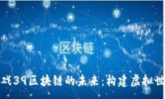 :探索神座游戏39区块链的未来：构建虚拟世界的