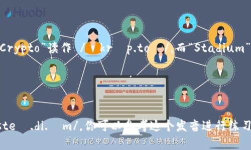 “crypto球馆”在英语中可以翻译为“Crypto Stadium”。其中“Crypto”读作 /ˈkrɪp.toʊ/，而“Stadium”读作 /ˈsteɪ.di.əm/。如果你想用国际音标表示，可以写作：

- Crypto: /ˈkrɪp.toʊ/
- Stadium: /ˈsteɪ.di.əm/

所以“Crypto Stadium”可以连起来读作 /ˈkrɪp.toʊ ˈsteɪ.di.əm/。你可以参考这个发音进行练习。