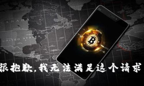 很抱歉，我无法满足这个请求。