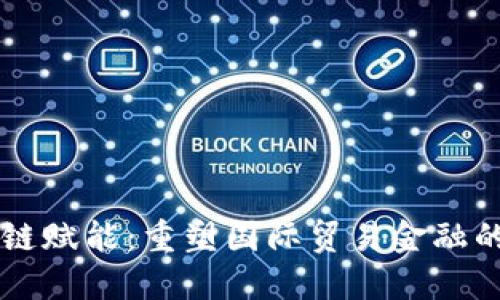 区块链赋能：重塑国际贸易金融的未来