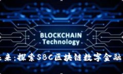 开启数字未来：探索SBC区块链数字金融平台的潜