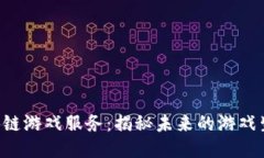 区块链游戏服务：揭秘未来的游戏生态！