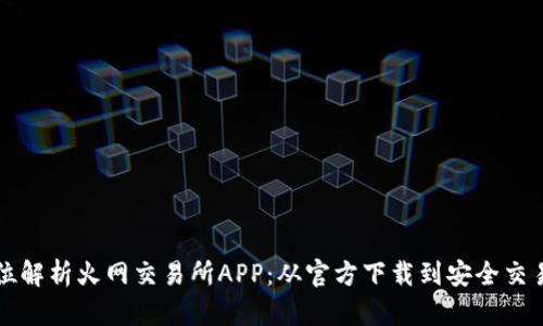 全方位解析火网交易所APP：从官方下载到安全交易指南