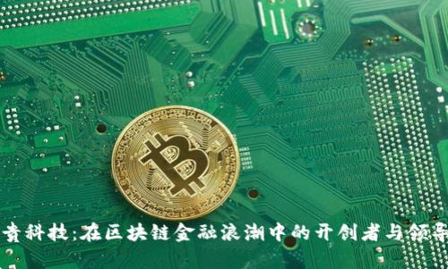纸贵科技：在区块链金融浪潮中的开创者与领导者