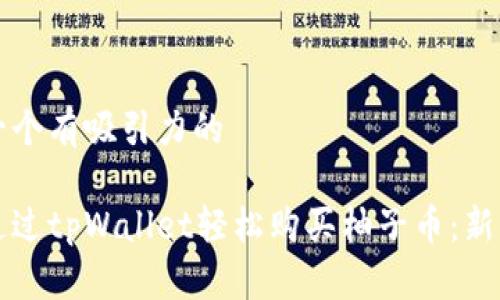 思考一个有吸引力的

如何通过tpWallet轻松购买柚子币：新手指南