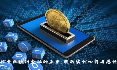 探索区块链金融的未来：我的实训心得与感悟