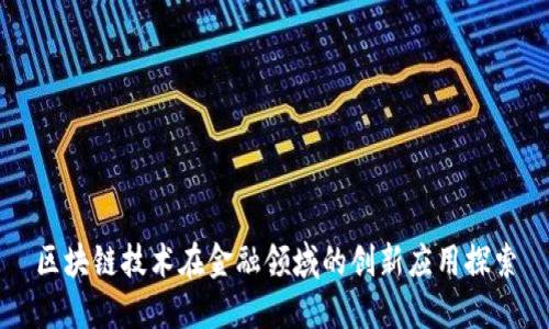 区块链技术在金融领域的创新应用探索