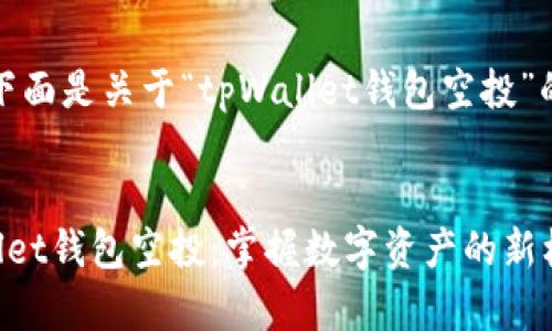 好的，下面是关于“tpWallet钱包空投”的内容。

:
tpWallet钱包空投：掌握数字资产的新机遇