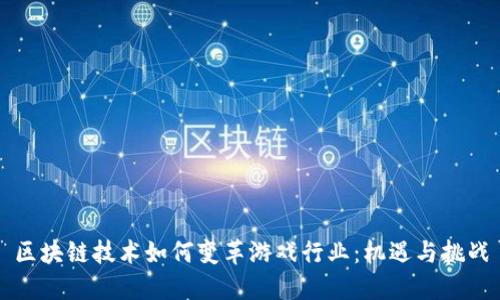 区块链技术如何变革游戏行业：机遇与挑战