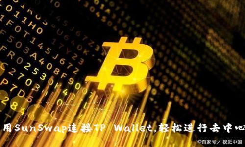如何使用SunSwap连接TP Wallet，轻松进行去中心化交易