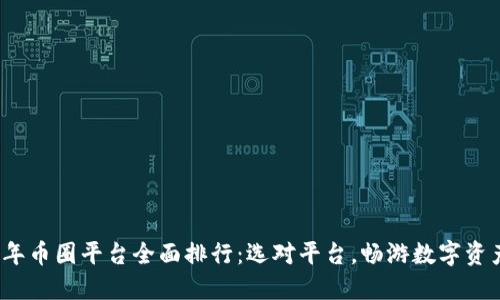 2023年币圈平台全面排行：选对平台，畅游数字资产世界